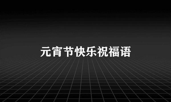 元宵节快乐祝福语