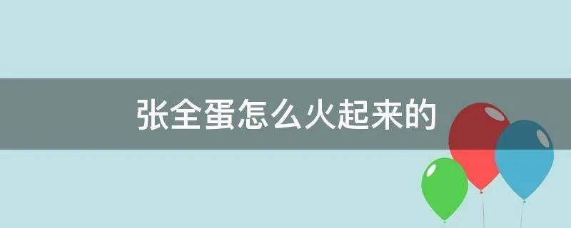 张全蛋怎么火起来的