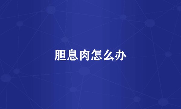胆息肉怎么办