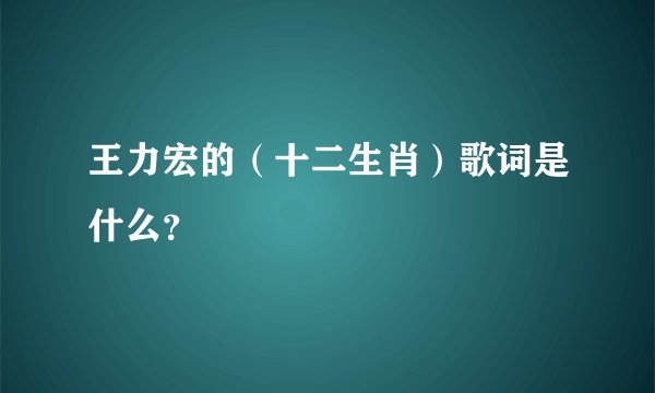 王力宏的（十二生肖）歌词是什么？