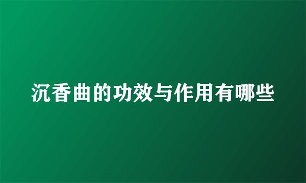 沉香曲的功效与作用有哪些