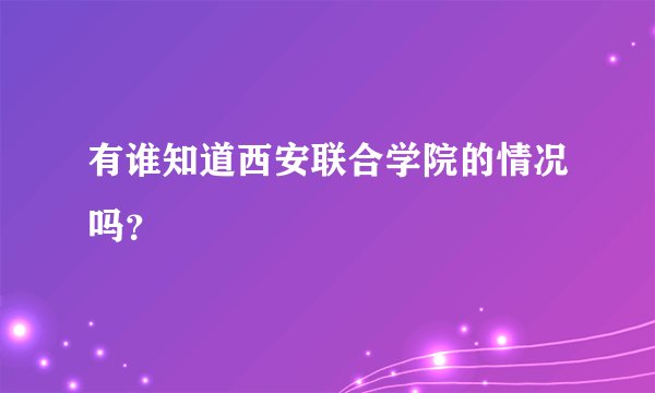 有谁知道西安联合学院的情况吗？