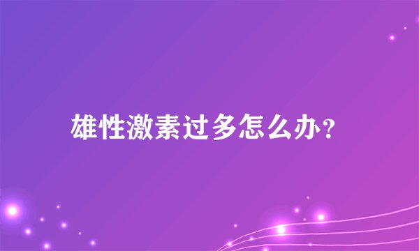 雄性激素过多怎么办?