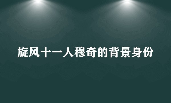 旋风十一人穆奇的背景身份