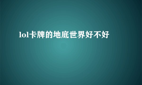 lol卡牌的地底世界好不好