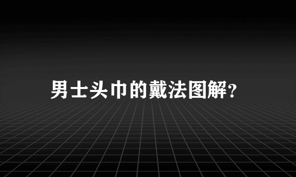 男士头巾的戴法图解？