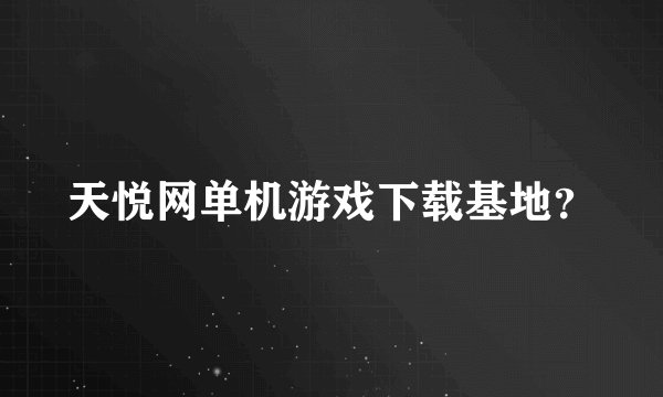 天悦网单机游戏下载基地？