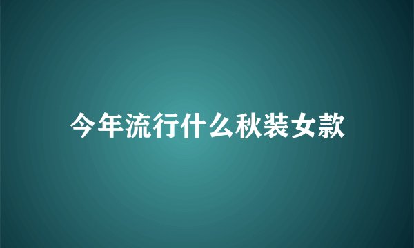 今年流行什么秋装女款