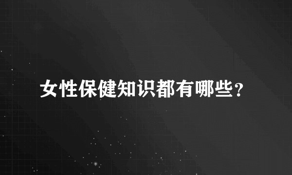 女性保健知识都有哪些?