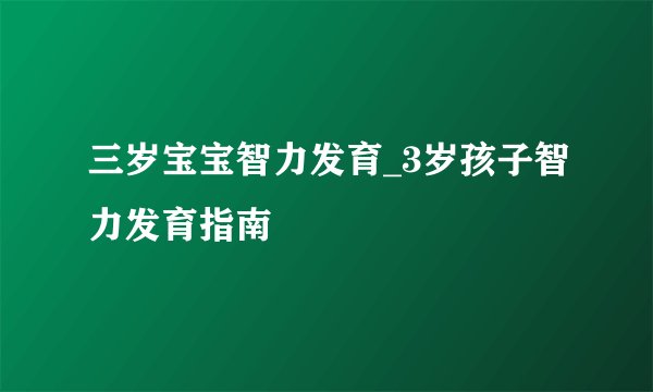 三岁宝宝智力发育_3岁孩子智力发育指南