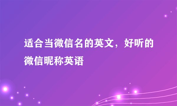 适合当微信名的英文,好听的微信昵称英语