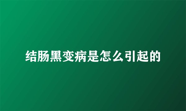 结肠黑变病是怎么引起的