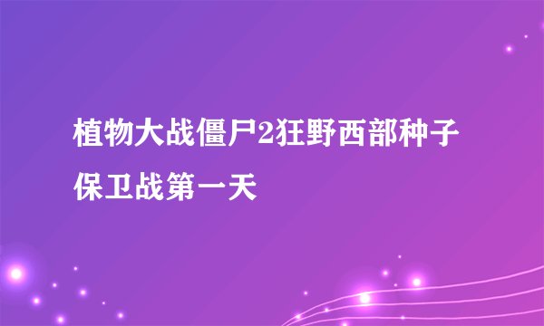 植物大战僵尸2狂野西部种子保卫战第一天