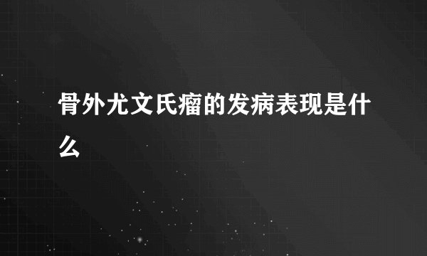 骨外尤文氏瘤的发病表现是什么