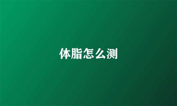体脂怎么测