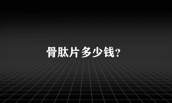 骨肽片多少钱？