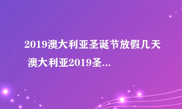 2019澳大利亚圣诞节放假几天 澳大利亚2019圣诞节放假安排