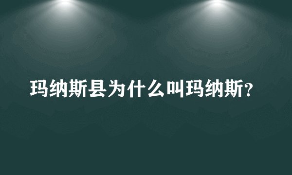 玛纳斯县为什么叫玛纳斯？