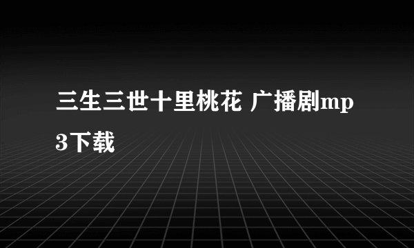 三生三世十里桃花 广播剧mp3下载