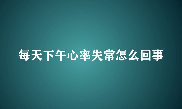 每天下午心率失常怎么回事