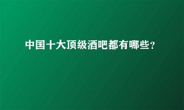 中国十大顶级酒吧都有哪些?