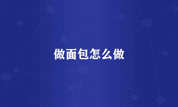 做面包怎么做