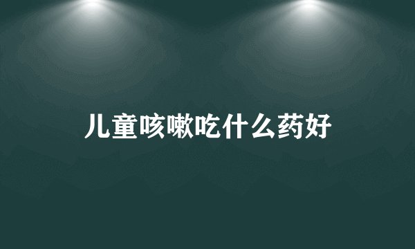 儿童咳嗽吃什么药好