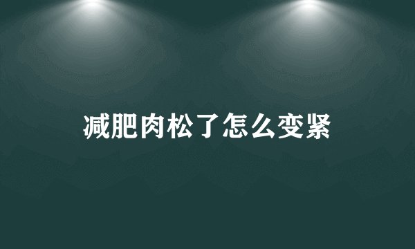 减肥肉松了怎么变紧