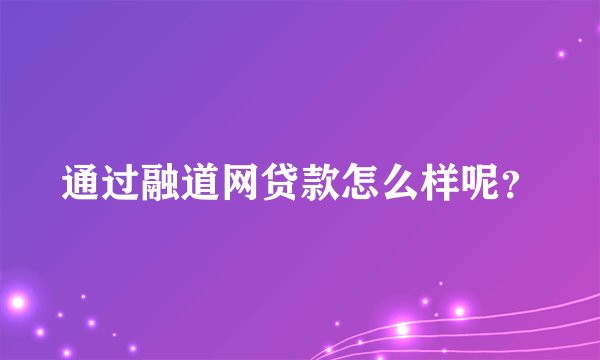 通过融道网贷款怎么样呢？