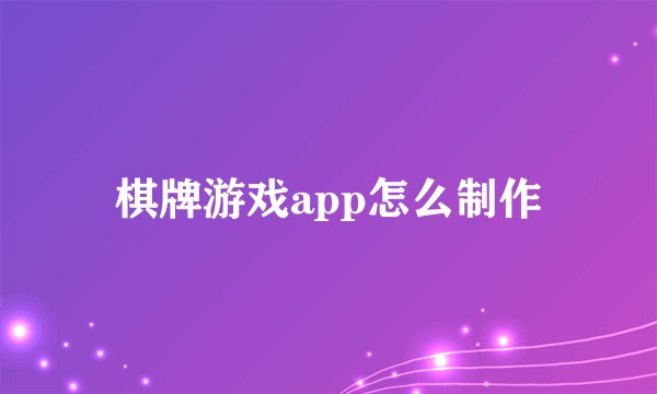 棋牌游戏app怎么制作