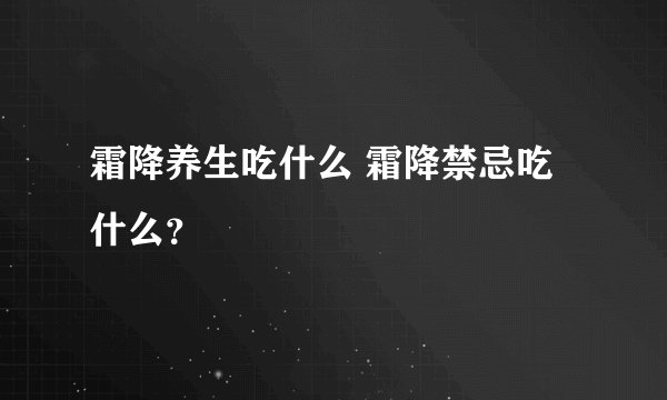 霜降养生吃什么 霜降禁忌吃什么?