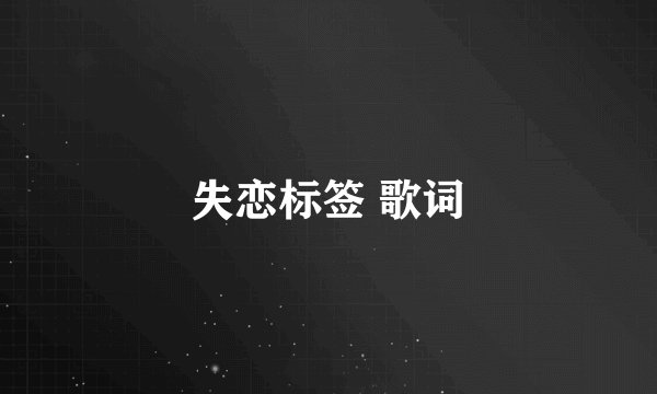 失恋标签 歌词