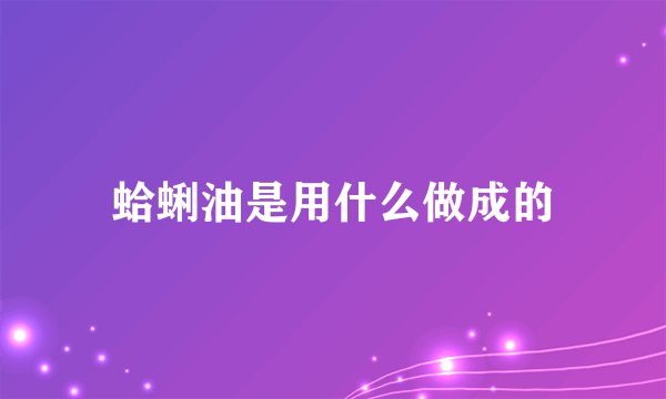 蛤蜊油是用什么做成的