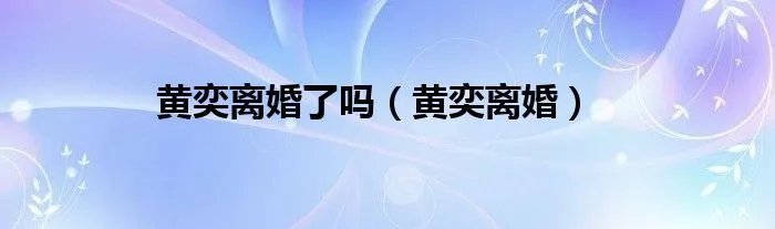 黄奕离婚了吗(黄奕离婚)