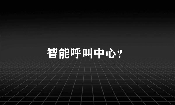 智能呼叫中心？