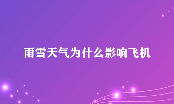 雨雪天气为什么影响飞机