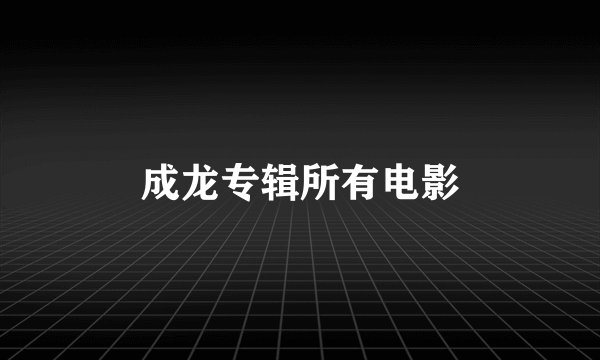 成龙专辑所有电影