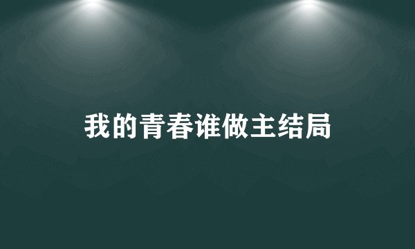 我的青春谁做主结局