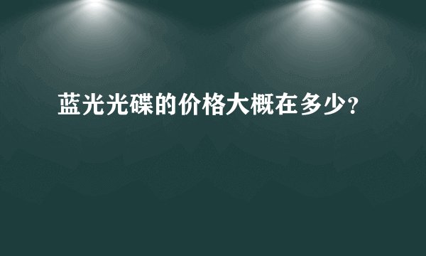 蓝光光碟的价格大概在多少?