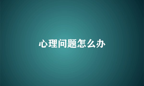 心理问题怎么办