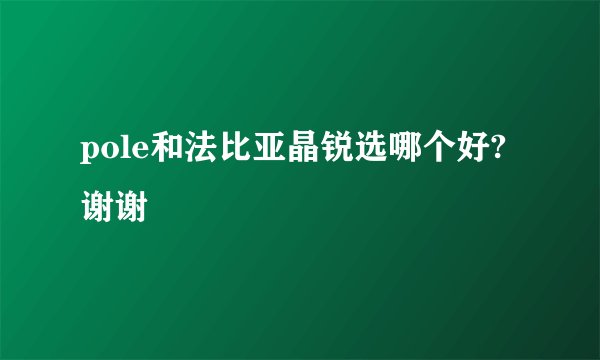 pole和法比亚晶锐选哪个好?谢谢