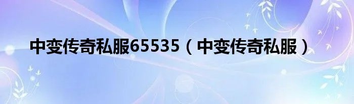 中变传奇私服65535（中变传奇私服）