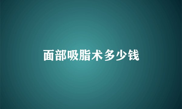 面部吸脂术多少钱