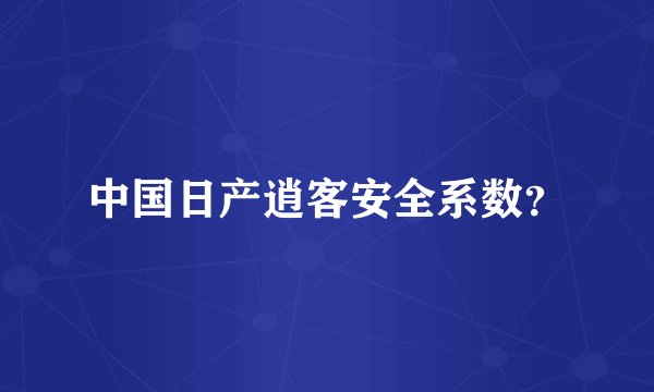 中国日产逍客安全系数？