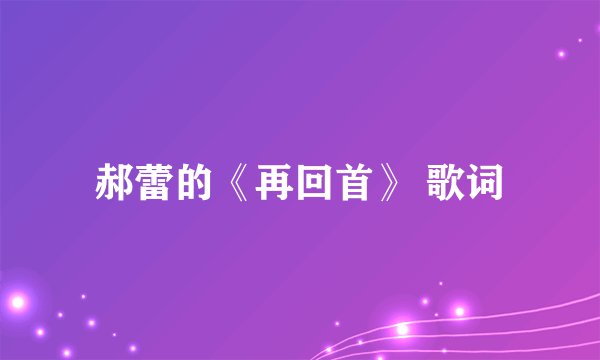 郝蕾的《再回首》 歌词