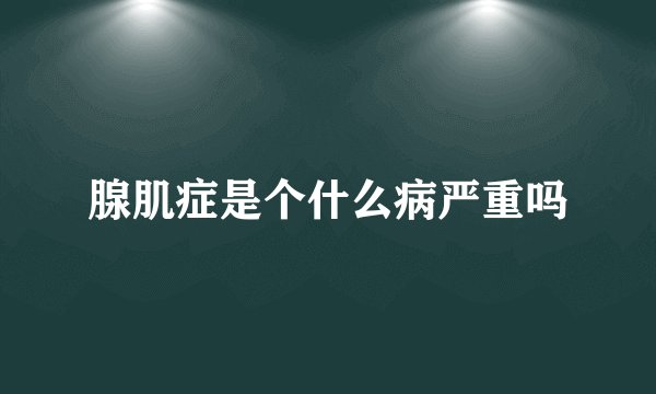 腺肌症是个什么病严重吗