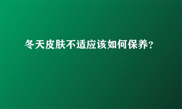 冬天皮肤不适应该如何保养？