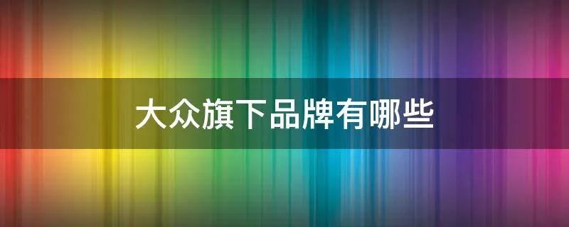 大众旗下品牌有哪些