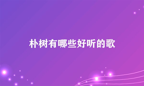 朴树有哪些好听的歌