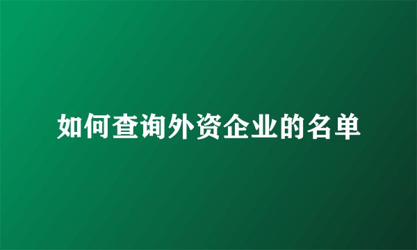 如何查询外资企业的名单